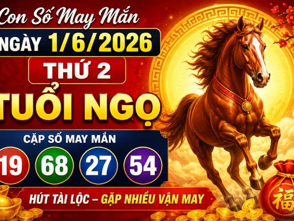 Con số may mắn tuổi Ngọ ngày 1/6/2026 giúp hút tiền tài