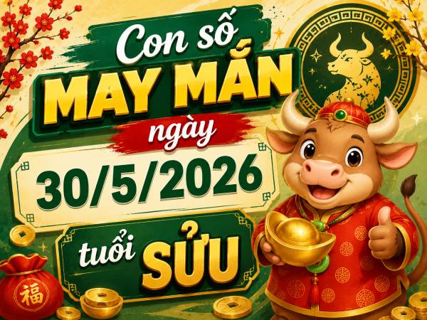 Gợi ý con số may mắn ngày 30/5/2026 tuổi Sửu cực hút lộc