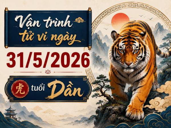 Tổng quan tử vi tuổi Dần ngày 31/5/2026 chủ nhật